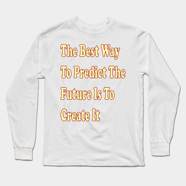 The best way to predict the future is to create it Long Sleeve T-Shirt by The GOAT Design